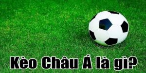 Tìm hiểu kèo Châu Á là gì?