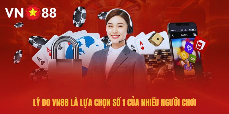 Lý do nhà cái VN88 lại trở thành điểm đến yêu thích của nhiều người chơi